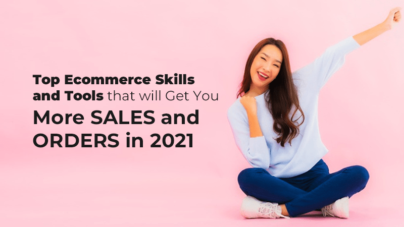 Top Ecommerce Skills and Tools that will Get You More Sales in 2021