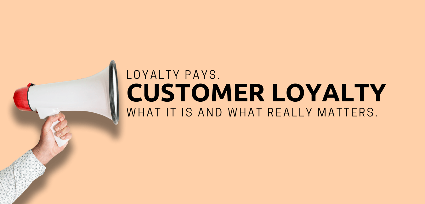 Loyalty Pays. Customer Loyalty: What it is and What Really matters