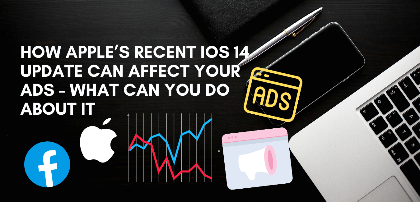 How Apple’s recent iOS 14.5 update can affect your ads – What can you do about it