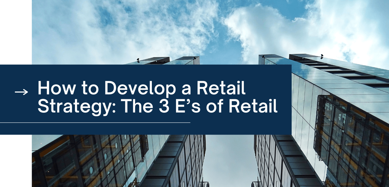 How to Develop a Retail Strategy: The 3 E’s of Retail