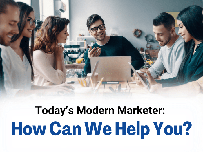 Today’s Modern Marketer: How Can We Help You?