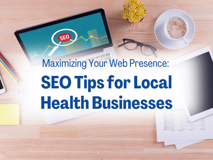 Maximizing Your Web Presence: SEO Tips for Local Health Businesses